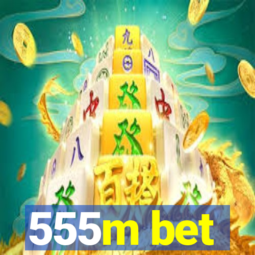 555m bet